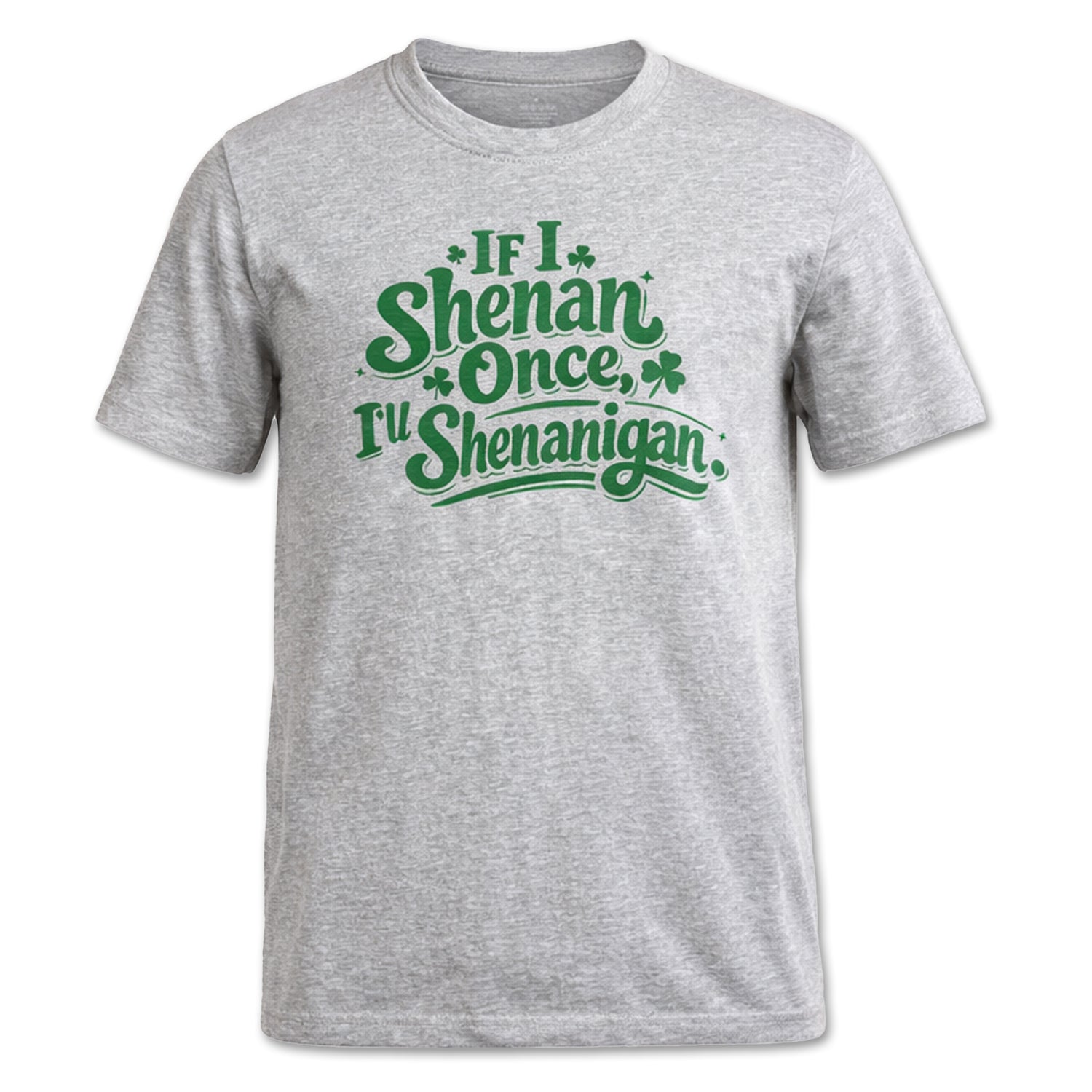 Gray t-shirt with green text 'If I Shenanigan, I'll Shenanigan' on a white background